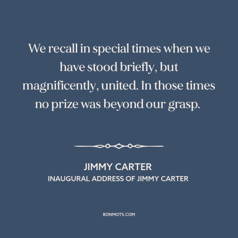 A quote by Jimmy Carter about American unity: “We recall in special times when we have stood briefly, but magnificently…”