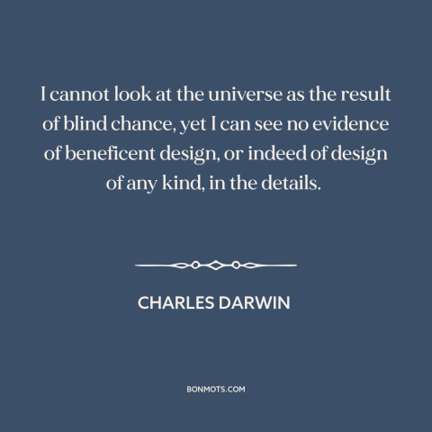 A quote by Charles Darwin about origin of the universe: “I cannot look at the universe as the result of blind chance, yet I…”