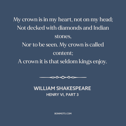 A quote by William Shakespeare about happiness: “My crown is in my heart, not on my head; Not decked with diamonds…”