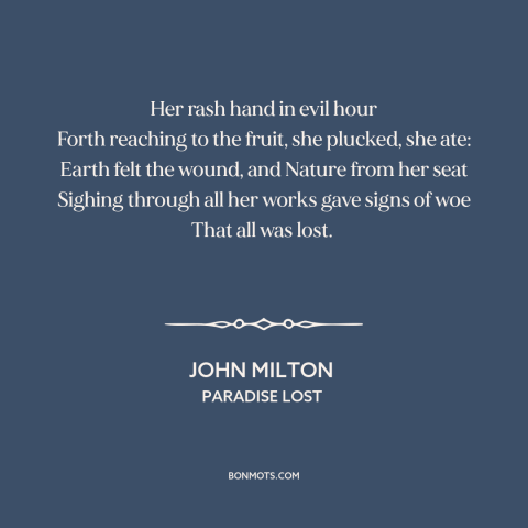 A quote by John Milton about eve: “Her rash hand in evil hour Forth reaching to the fruit, she plucked, she…”