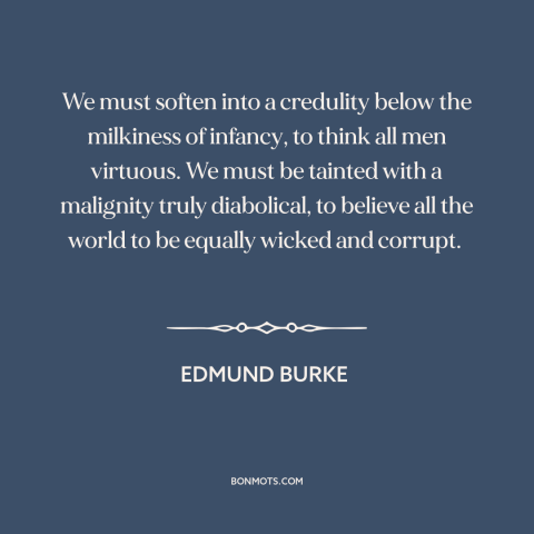 A quote by Edmund Burke about human nature: “We must soften into a credulity below the milkiness of infancy, to think all…”