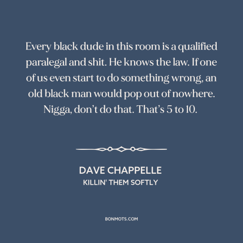 A quote by Dave Chappelle about black people and police: “Every black dude in this room is a qualified paralegal and…”