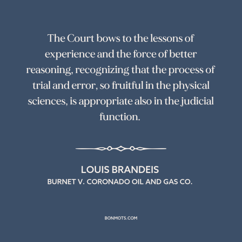 A quote by Louis Brandeis about legal theory: “The Court bows to the lessons of experience and the force of better…”