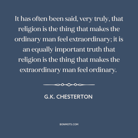 A quote by G.K. Chesterton about religion: “It has often been said, very truly, that religion is the thing that makes…”