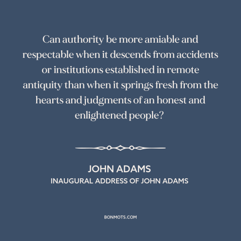 A quote by John Adams about tradition vs. modernity: “Can authority be more amiable and respectable when it…”