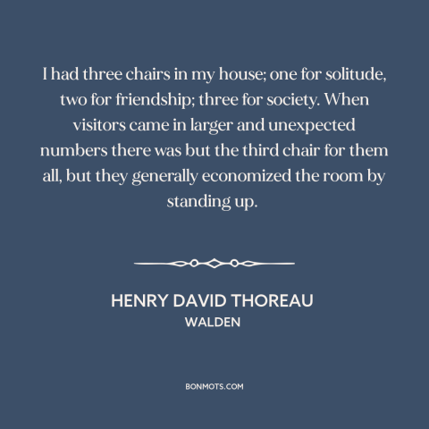 A quote by Henry David Thoreau about simple living: “I had three chairs in my house; one for solitude, two for friendship;…”