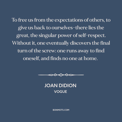 A quote by Joan Didion about self-respect: “To free us from the expectations of others, to give us back to ourselves—there…”