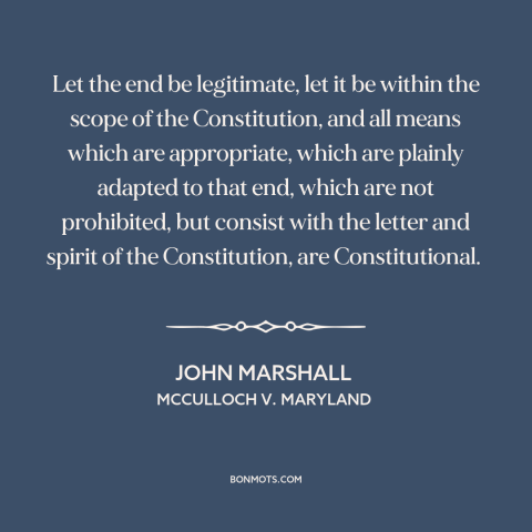 A quote by John Marshall about constitutional law: “Let the end be legitimate, let it be within the scope of the…”