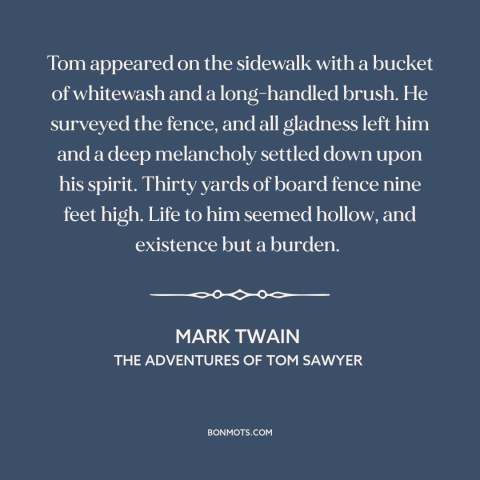 A quote by Mark Twain about alienating work: “Tom appeared on the sidewalk with a bucket of whitewash and a long-handled…”