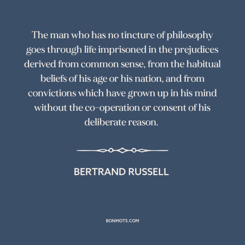 A quote by Bertrand Russell about questioning one's beliefs: “The man who has no tincture of philosophy goes through…”