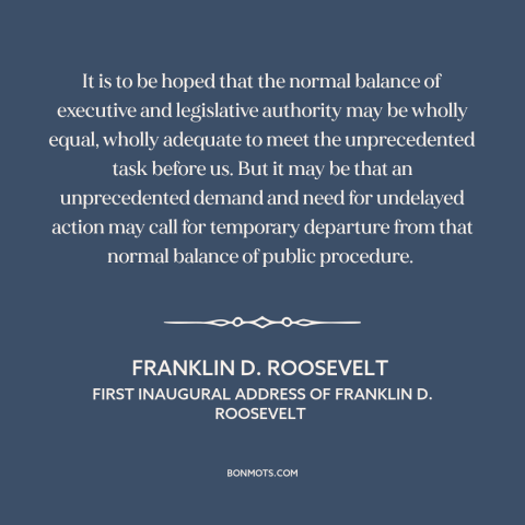 A quote by Franklin D. Roosevelt about separation of powers: “It is to be hoped that the normal balance of executive and…”