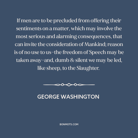 A quote by George Washington about freedom of speech and expression: “If men are to be precluded from offering their…”