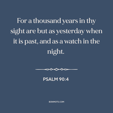 A quote from The Bible about god and time: “For a thousand years in thy sight are but as yesterday when it is…”