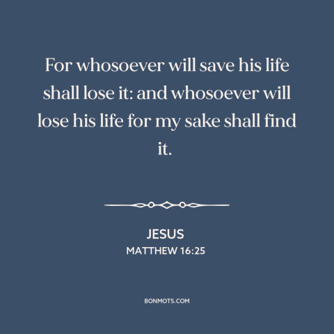 A quote by Jesus about martyrdom: “For whosoever will save his life shall lose it: and whosoever will lose his…”