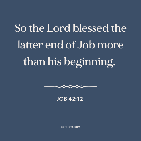 A quote from The Bible about god's blessing: “So the Lord blessed the latter end of Job more than his beginning.”