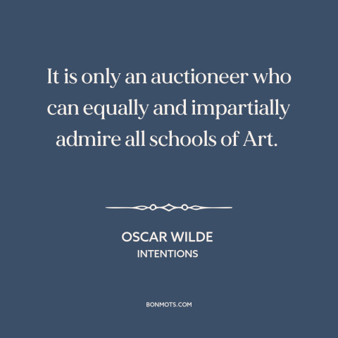 A quote by Oscar Wilde about art market: “It is only an auctioneer who can equally and impartially admire all schools of…”