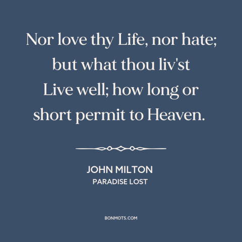 A quote by John Milton about living well: “Nor love thy Life, nor hate; but what thou liv'st Live well; how long…”