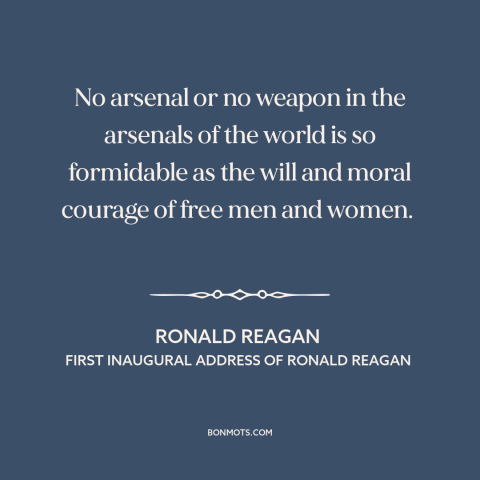 A quote by Ronald Reagan about power of freedom: “No arsenal or no weapon in the arsenals of the world is so formidable…”