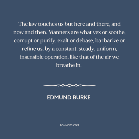 A quote by Edmund Burke about custom and convention: “The law touches us but here and there, and now and then. Manners are…”