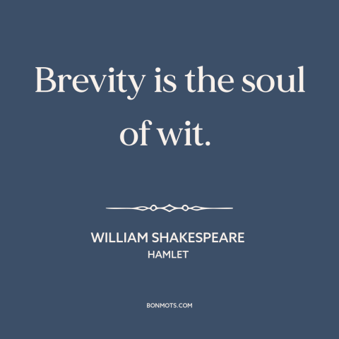 A quote by William Shakespeare about brevity: “Brevity is the soul of wit.”