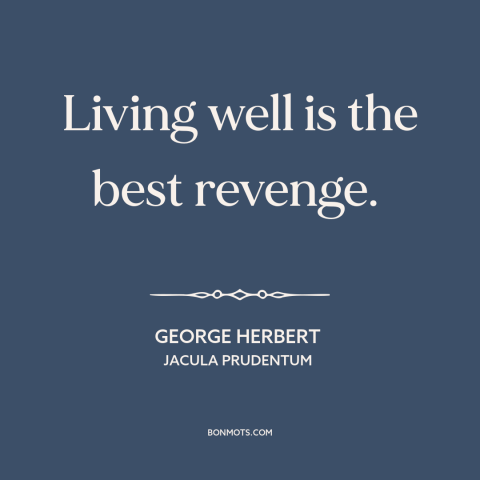 A quote by George Herbert about living well: “Living well is the best revenge.”