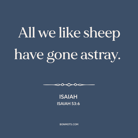 A quote from The Bible about sin: “All we like sheep have gone astray.”