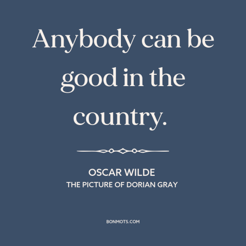 A quote by Oscar Wilde about resisting temptation: “Anybody can be good in the country.”