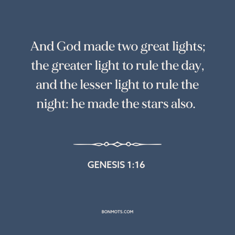 A quote from The Bible about the sun: “And God made two great lights; the greater light to rule the day, and…”