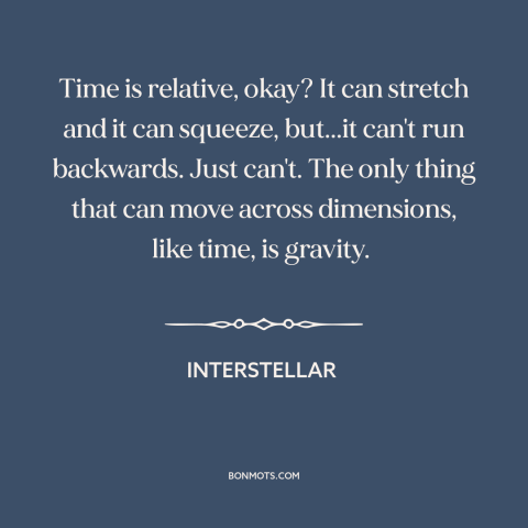 A quote from Interstellar about nature of time: “Time is relative, okay? It can stretch and it can squeeze, but...it can't…”