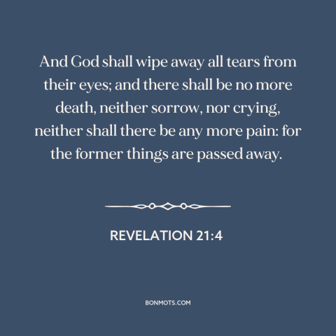 A quote from The Bible about new creation: “And God shall wipe away all tears from their eyes; and there shall be…”