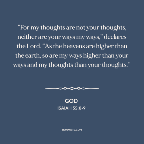 A quote from The Bible about nature of god: ““For my thoughts are not your thoughts, neither are your ways my ways,”…”