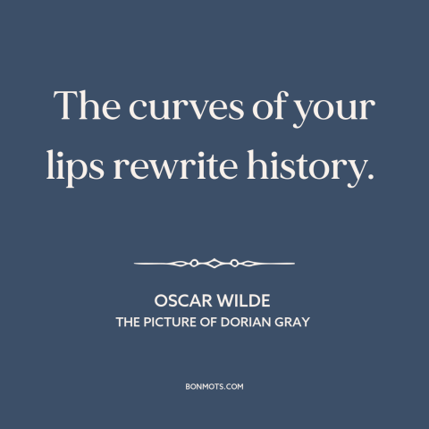 A quote by Oscar Wilde about beauty: “The curves of your lips rewrite history.”