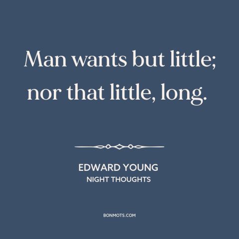 A quote by Edward Young about inconstancy: “Man wants but little; nor that little, long.”