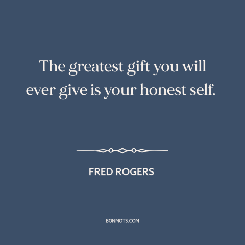 A quote by Fred Rogers about authenticity: “The greatest gift you will ever give is your honest self.”