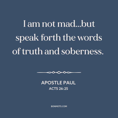 A quote by Apostle Paul about the gospel: “I am not mad...but speak forth the words of truth and soberness.”