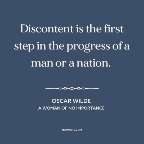 A quote by Oscar Wilde about unhappiness: “Discontent is the first step in the progress of a man or a nation.”