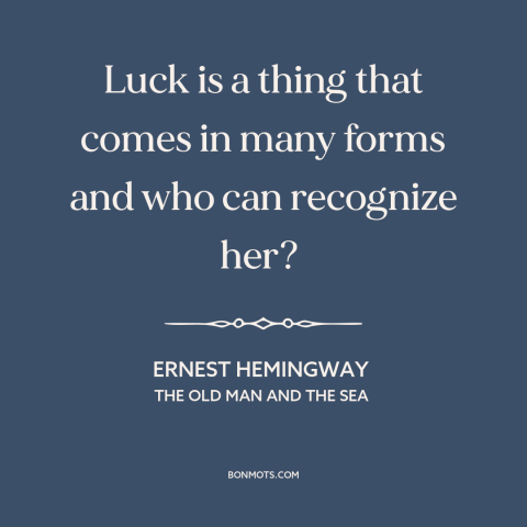 A quote by Ernest Hemingway about luck: “Luck is a thing that comes in many forms and who can recognize her?”