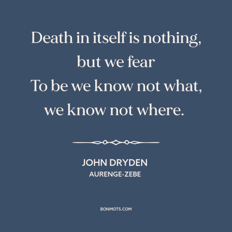 A quote by John Dryden about fear of death: “Death in itself is nothing, but we fear To be we know not what…”