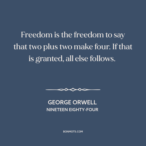 A quote by George Orwell about nature of freedom: “Freedom is the freedom to say that two plus two make four. If that…”