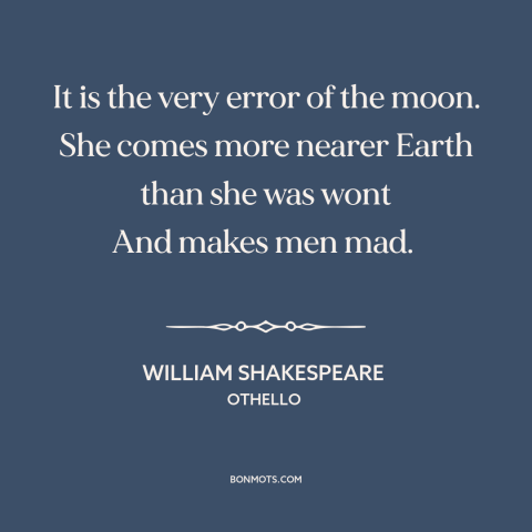 A quote by William Shakespeare about the moon: “It is the very error of the moon. She comes more nearer Earth than…”