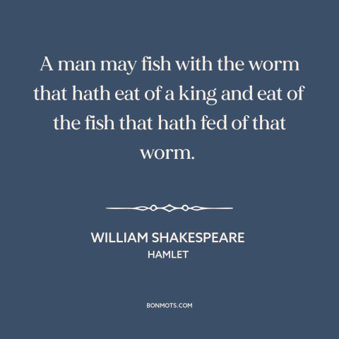 A quote by William Shakespeare about circle of life: “A man may fish with the worm that hath eat of a king and…”