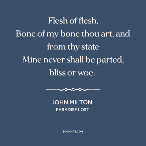 A quote by John Milton about men and women: “Flesh of flesh, Bone of my bone thou art, and from thy state Mine…”