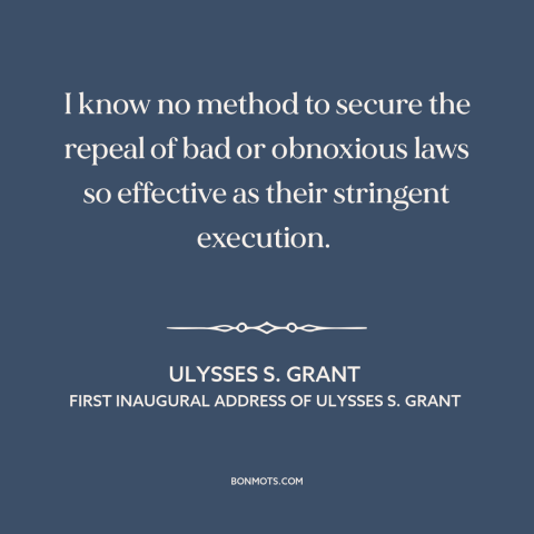 A quote by Ulysses S. Grant about legal theory: “I know no method to secure the repeal of bad or obnoxious laws so…”