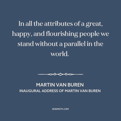 A quote by Martin Van Buren about early america: “In all the attributes of a great, happy, and flourishing people we…”