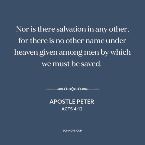 A quote by Apostle Peter about salvation: “Nor is there salvation in any other, for there is no other name under…”