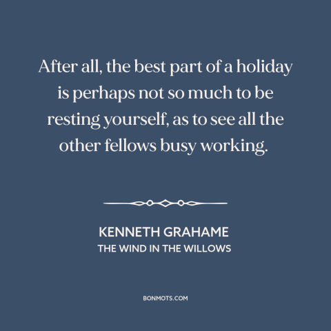 A quote by Kenneth Grahame about vacation: “After all, the best part of a holiday is perhaps not so much to…”