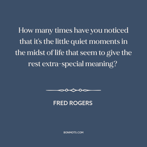 A quote by Fred Rogers about special moments: “How many times have you noticed that it's the little quiet moments in the…”