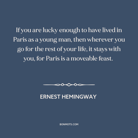 A quote by Ernest Hemingway about paris: “If you are lucky enough to have lived in Paris as a young man, then wherever…”