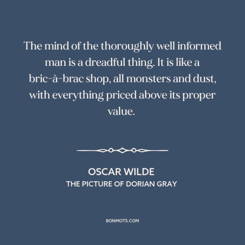 A quote by Oscar Wilde about downsides of education: “The mind of the thoroughly well informed man is a dreadful thing. It…”