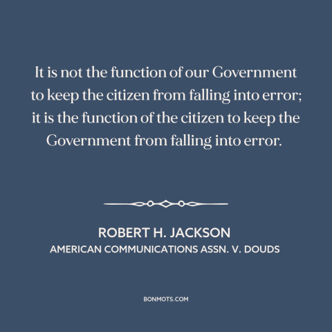 A quote by Robert H. Jackson about citizen and state: “It is not the function of our Government to keep the citizen from…”